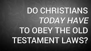 Do Christians Today Have to Obey the Old Testament Laws?
