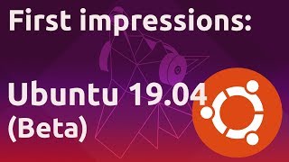Ubuntu 19.04 Beta First Impressions