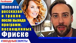 ? Шепелев рассказал о травле после выхода программ, посвященных Фриске