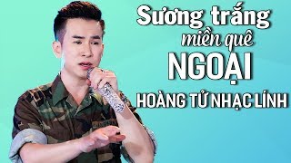 Mất Ăn Mất Ngủ Vì Giọng Hát Qúa Hay của Chàng Hoàng Tử Nhạc Lính Này - Sương Trắng Miền Quê Ngoại