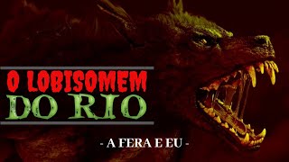 O Lobisomem do Rio - A Fera e Eu - Relato #23 - T3
