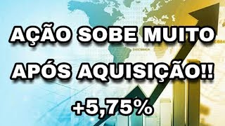 AÇÃO SOBE MUITO COM NOTÍCIA DE AQUISIÇÃO +5,75% - Adriano Santos