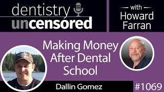 1069 Making Money After Dental School with Dallin Gomez : Dentistry Uncensored with Howard Farran