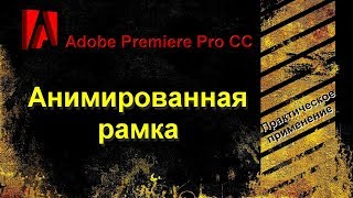 Adobe Premiere Pro CC. Делаем анимированную рамку.