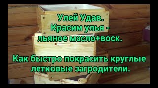 Улей Удав. Красим улья - льяное масло + воск. Как быстро покрасить круглые летковые заградители.