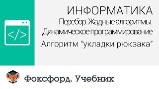 Информатика. Алгоритм "укладки рюкзака". Центр онлайн-обучения «Фоксфорд»