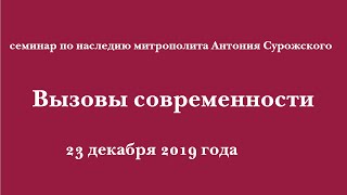 Семинар по наследию митрополита Антония Сурожского 23 декабря 2019.  Вызовы современности