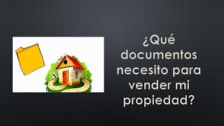 ¿Qué documentos necesito para vender mi propiedad?