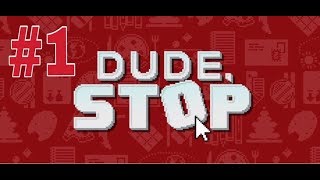 Dude, Stop Walkthrough #1
