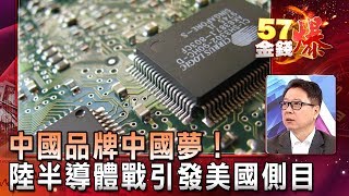 中國品牌中國夢！陸半導體戰引發美國側目 - 阮慕驊《５７金錢爆精選》2018.0312