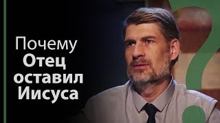 Почему Отец оставил Иисуса на кресте? Матфея 27:46