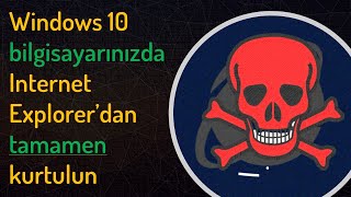 Windows 10'da Internet Explorer kaldırma nasıl yapılır?