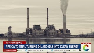 Africa To Trial Turning Oil And Gas Into Clean Energy