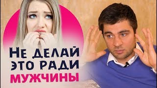 5 ВЕЩЕЙ, КОТОРЫЕ НЕ СТОИТ ДЕЛАТЬ РАДИ МУЖЧИНЫ
