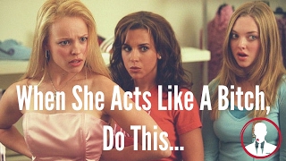 When She Acts Like A Bitch, Do This...