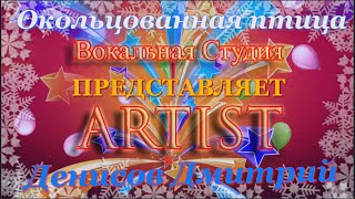 Окольцованная птица Денисов Дмитрий  Вокальная студия ARTIST  г.Курск