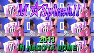 M☆Splash!! 2013 In Nagoya Dome Part.1
