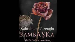 Kahraman TAZEOĞLU"benimle hiç olur musun?"(BAMBAŞKA) BebiL ysr
