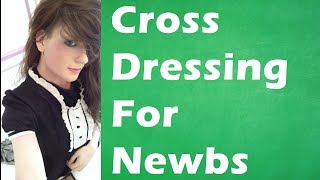 Cross-Dressing For Newbs