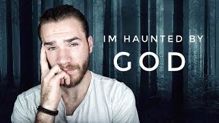 For the past 3 YEARS I've been HAUNTED by GOD