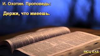 "Держи, что имеешь". И. Охотин. Проповедь. МСЦ ЕХБ.