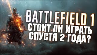 BATTLEFIELD 1 – Стоит ли играть спустя 2 года? – Всё об обновлениях и изменениях