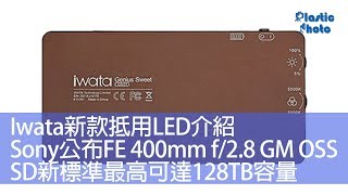 【一週新聞】Iwata新款抵用LED介紹 / Sony公布FE 400mm f/2.8 GM OSS / SD新標準最高可達128TB容量