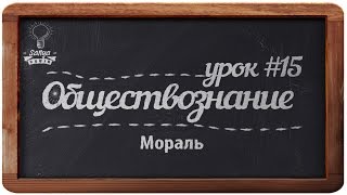 Обществознание. ЕГЭ. Урок №15. "Мораль".