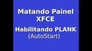Matando o XFCE e Adicionando PLANK,  AUTOSTART XFCE