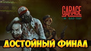 GARAGE: Bad Trip #8 НАДЕЮСЬ ЭТО НЕ КОНЕЦ (ФИНАЛ ИГРЫ )
