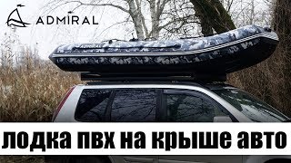 Почему лодки ПВХ возят на крыше авто? Перевозка лодки Адмирал 320 НДНД  ЛАЙФХАК!