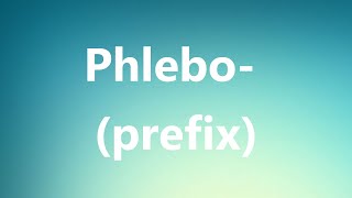 Phlebo- (prefix) - Medical Meaning and Pronunciation