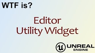 WTF Is? Editor Utility Widget in Unreal Engine 4 ( UE4 )