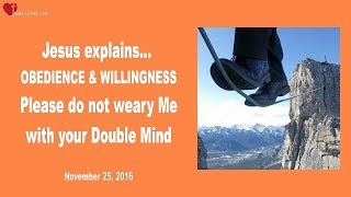 OBEDIENCE & WILLINGNESS ... PLEASE DO NOT WEARY ME WITH YOUR DOUBLE MIND ❤️ Love Letter from Jesus