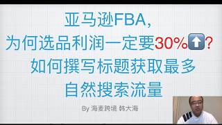 亚马逊选品为什么利润一定要30%以上+标题怎么写流量才最大？★海麦亚马逊FBA★FTWeek3