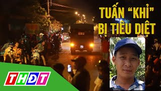 Tuấn "khỉ" bị tiêu diệt sau 15 ngày lẩn trốn | THDT