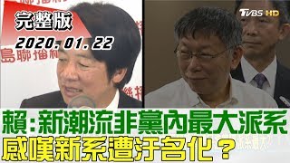 【完整版下集】賴清德：新潮流不是黨內最大派系 感嘆新系遭汙名化？ 少康戰情室 20200122