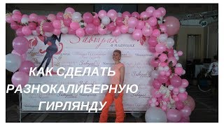 Как сделать разнокалиберную гирлянду / how to make a variegated garland of balloons