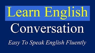 English Conversation Practice Easy To Speak English Fluently - Daily English Conversation