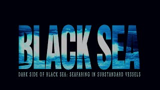 BLACK SEA ( DARK SIDE OF BLACK SEA: SEAFARING IN SUBSTANDARD VESSELS)