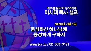 [2020.2.5] "풍성하신 하나님께 풍성하게 구하자" 예수중심교회 이시대목사 수요예배