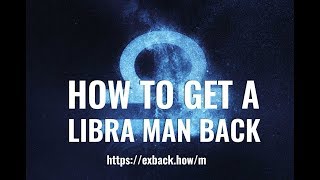 How To Get a Libra Man Back ♎ After Break Up ?? HOW TO WIN BACK A LIBRA MAN?