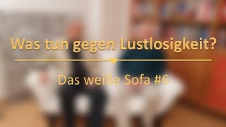 Was tun gegen Lustlosigkeit? | Das weiße Sofa #6