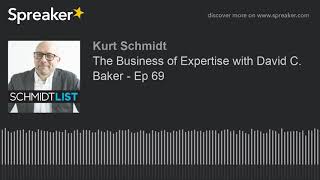 The Business of Expertise with David C. Baker - Ep 69