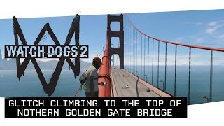 Watch Dogs 2 - Glitch Climbing to the Top of Northern Golden Gate Bridge