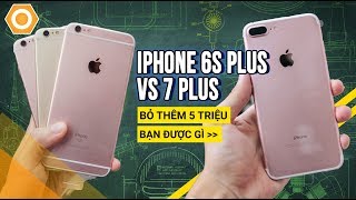 iPhone 6S Plus vs iPhone 7 Plus - Bỏ thêm 5 triệu được gì?