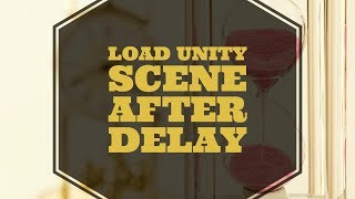 How to load a scene after a timer or delay in Unity3D with SceneManager