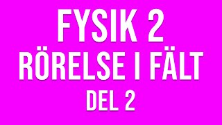 Fysik 2 - Rörelser i fält del 2 av 4