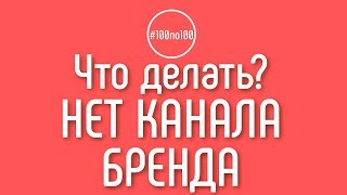 Что делать, если зарегистрировал канал не как канал бренда? Урок 0 4 в клубе #100по100