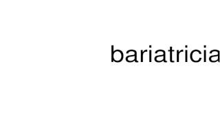 How to pronounce bariatrician